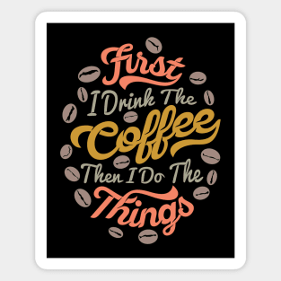 First I drink the coffee then I do the things Magnet